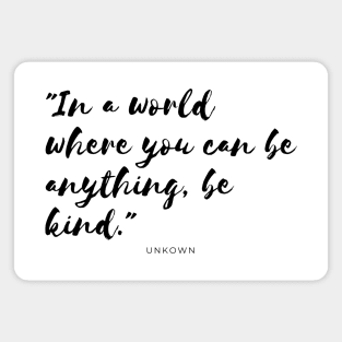 Minimalistic powerful quote, "In a world where you can be anything, be kind." Magnet